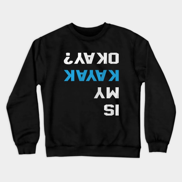 Is my Kayak Okay Crewneck Sweatshirt by reedae